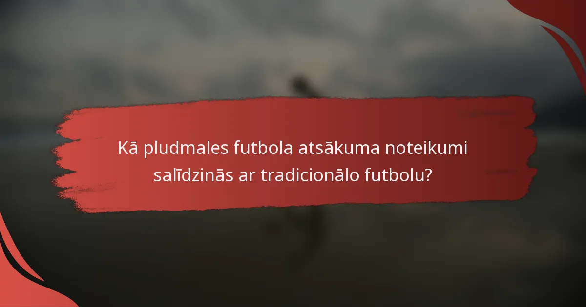 Kā pludmales futbola atsākuma noteikumi salīdzinās ar tradicionālo futbolu?