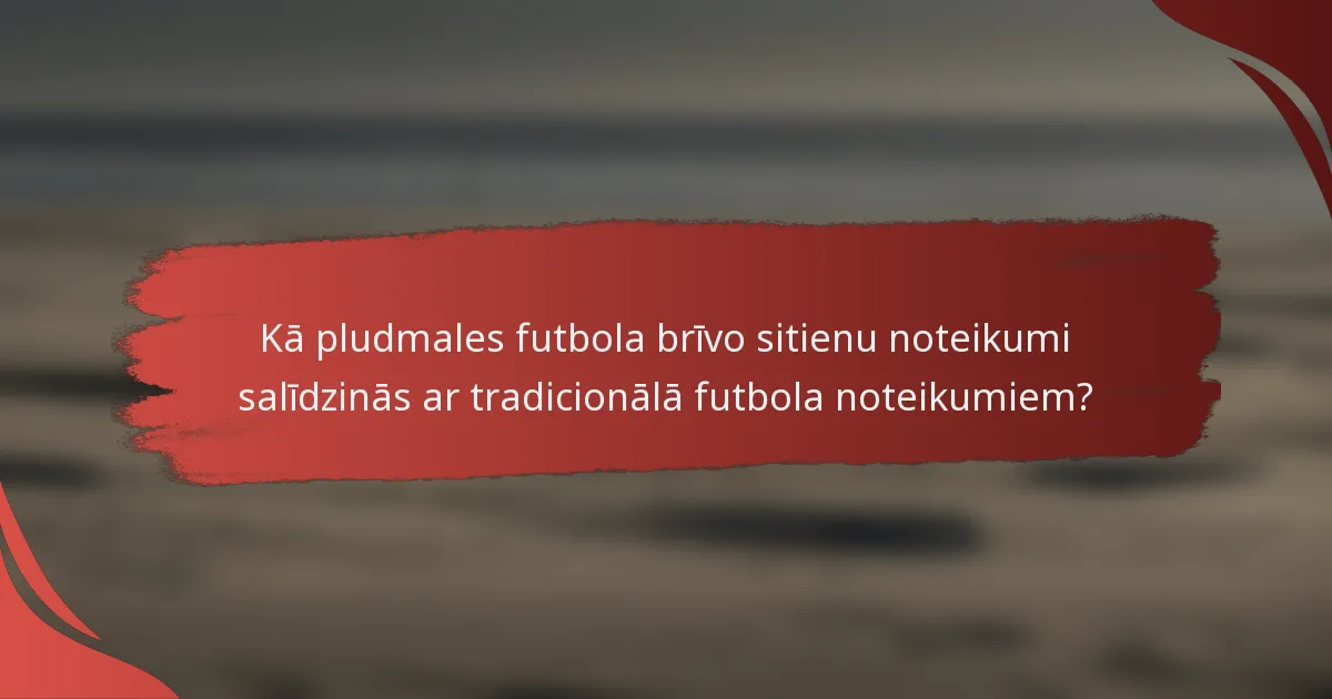 Kā pludmales futbola brīvo sitienu noteikumi salīdzinās ar tradicionālā futbola noteikumiem?