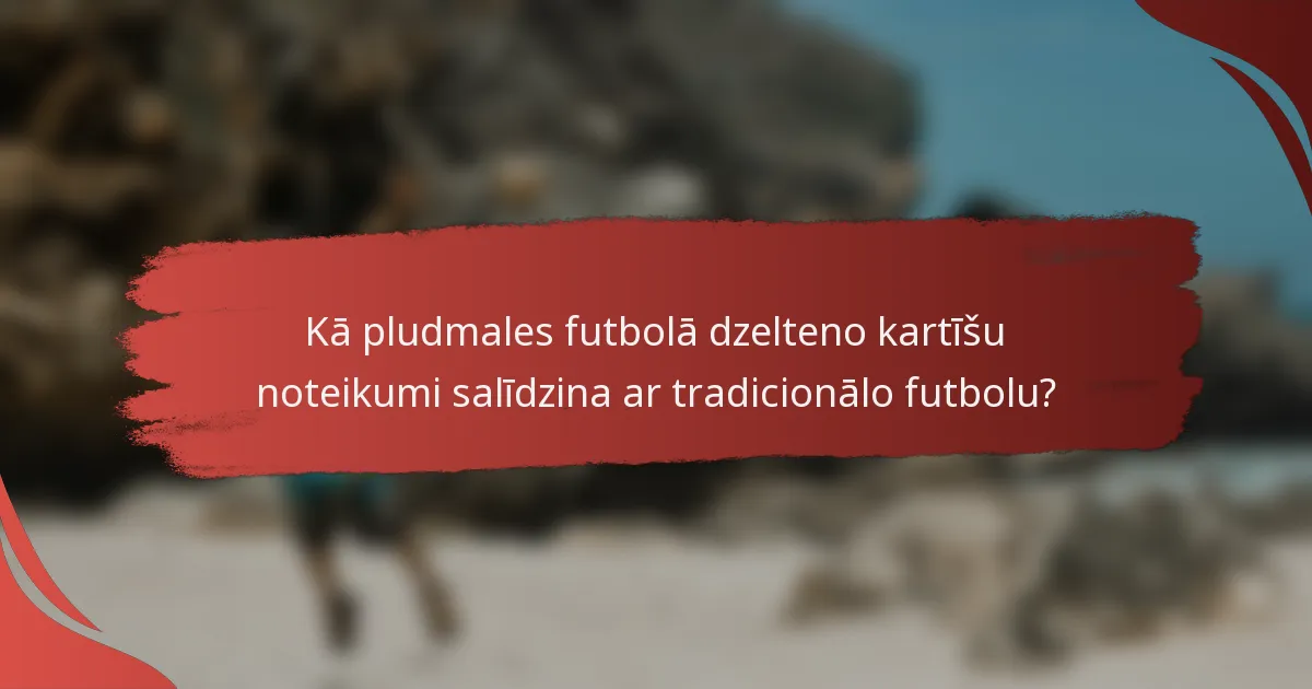Kā pludmales futbolā dzelteno kartīšu noteikumi salīdzina ar tradicionālo futbolu?