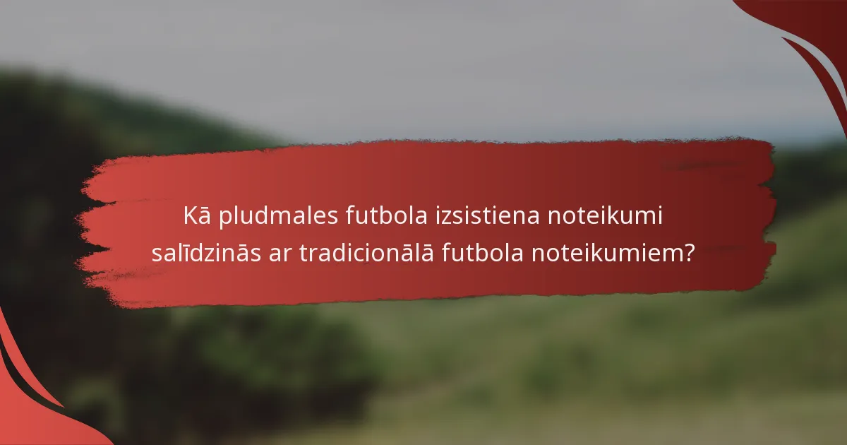 Kā pludmales futbola izsistiena noteikumi salīdzinās ar tradicionālā futbola noteikumiem?