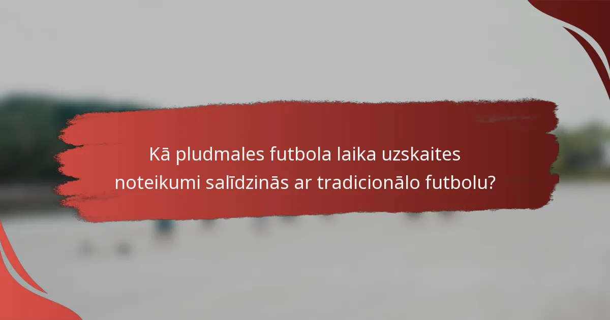 Kā pludmales futbola laika uzskaites noteikumi salīdzinās ar tradicionālo futbolu?