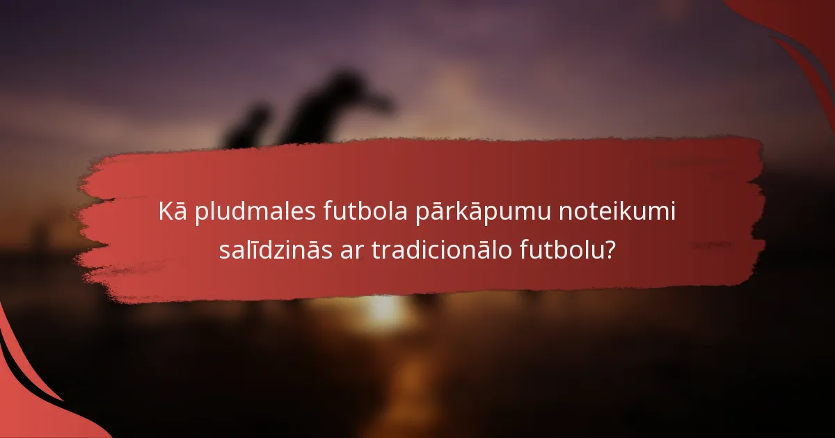 Kā pludmales futbola pārkāpumu noteikumi salīdzinās ar tradicionālo futbolu?