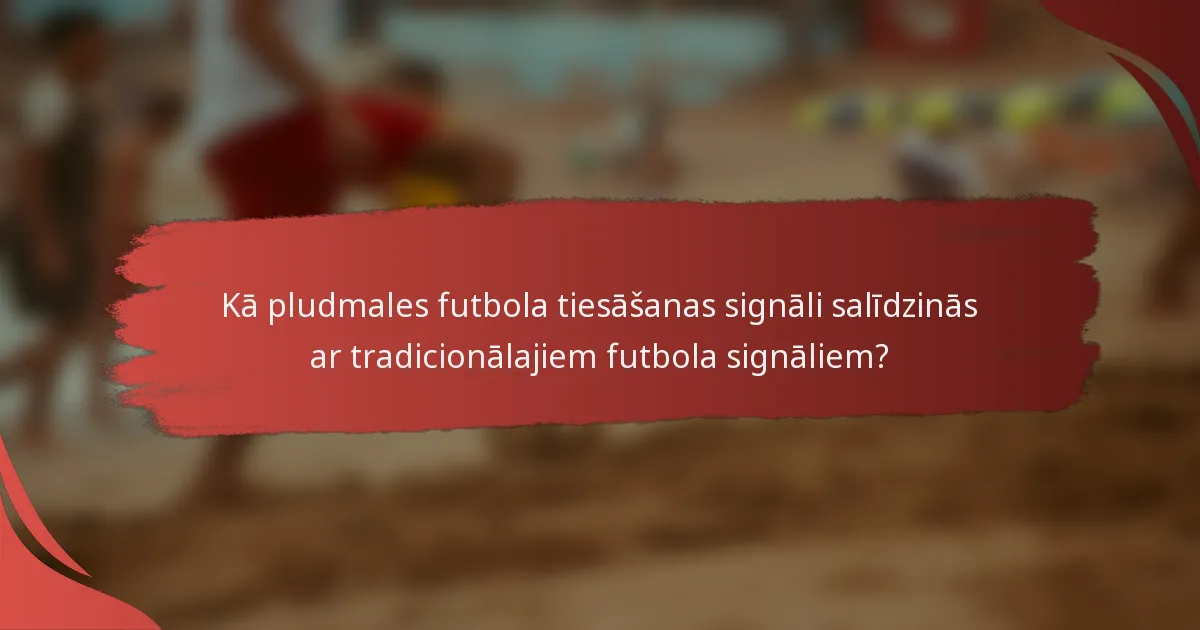 Kā pludmales futbola tiesāšanas signāli salīdzinās ar tradicionālajiem futbola signāliem?