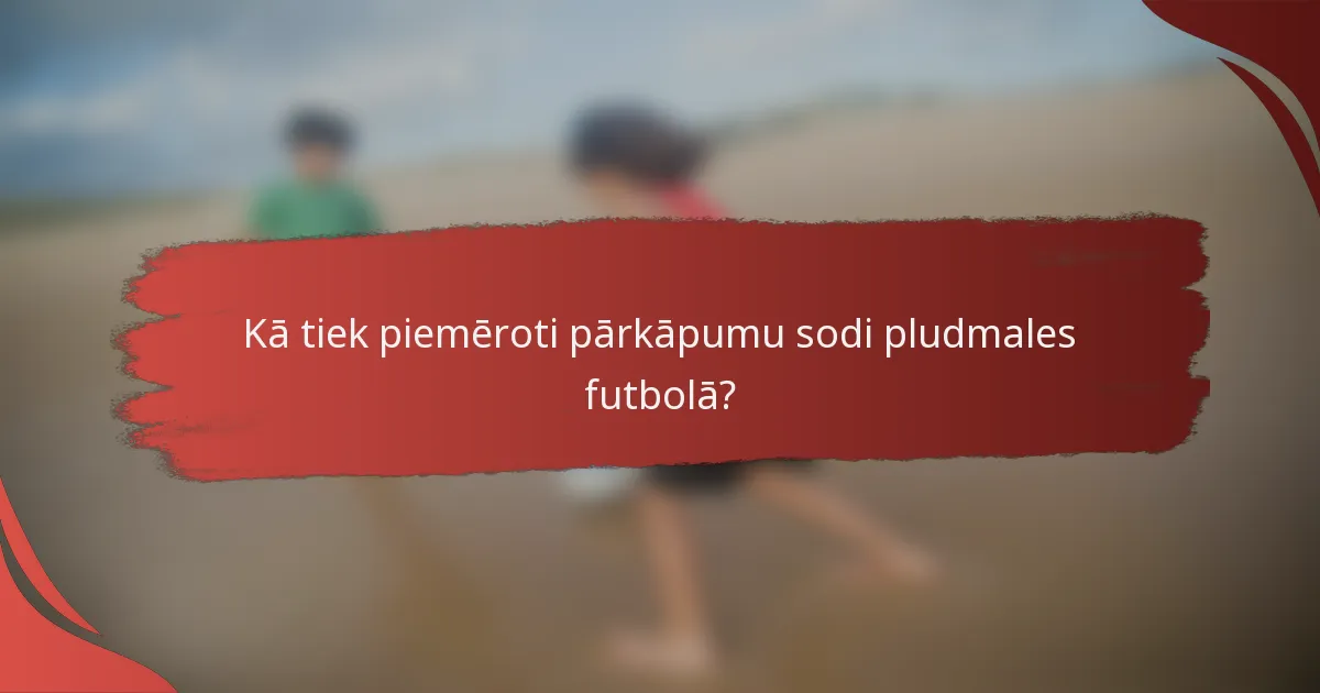 Kā tiek piemēroti pārkāpumu sodi pludmales futbolā?