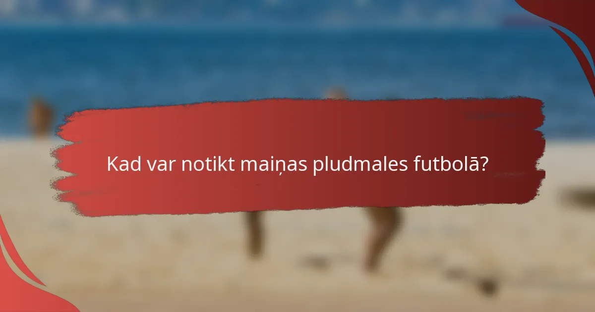 Kad var notikt maiņas pludmales futbolā?