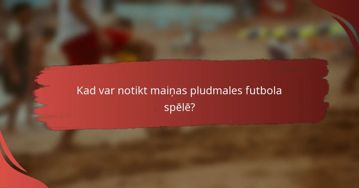Kad var notikt maiņas pludmales futbola spēlē?