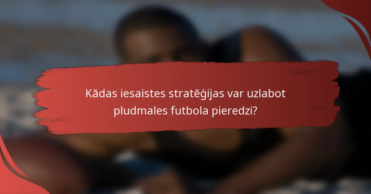 Kādas iesaistes stratēģijas var uzlabot pludmales futbola pieredzi?