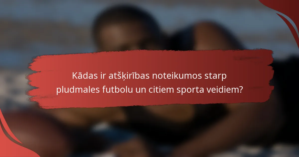 Kādas ir atšķirības noteikumos starp pludmales futbolu un citiem sporta veidiem?