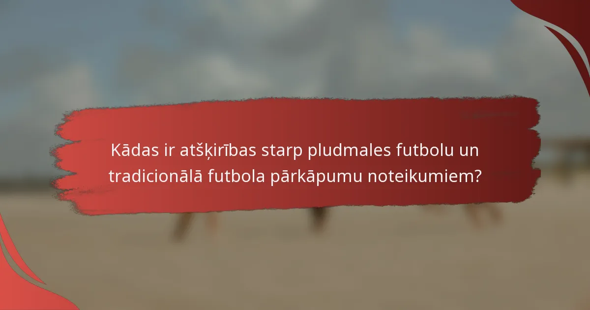 Kādas ir atšķirības starp pludmales futbolu un tradicionālā futbola pārkāpumu noteikumiem?