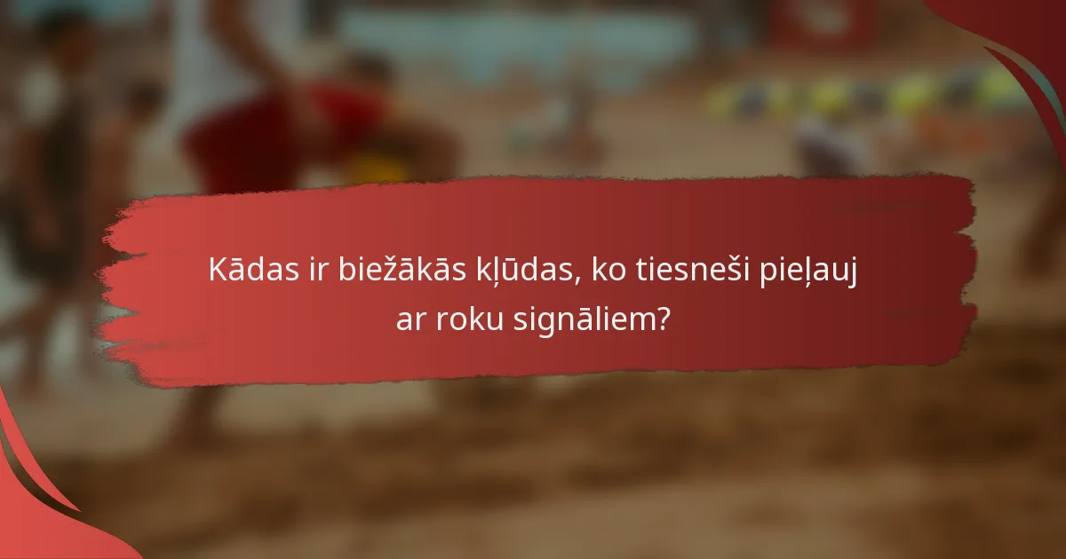 Kādas ir biežākās kļūdas, ko tiesneši pieļauj ar roku signāliem?