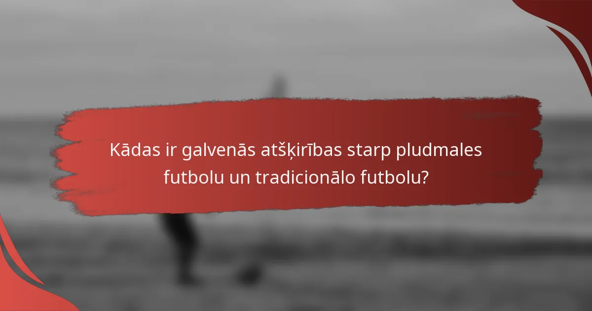 Kādas ir galvenās atšķirības starp pludmales futbolu un tradicionālo futbolu?