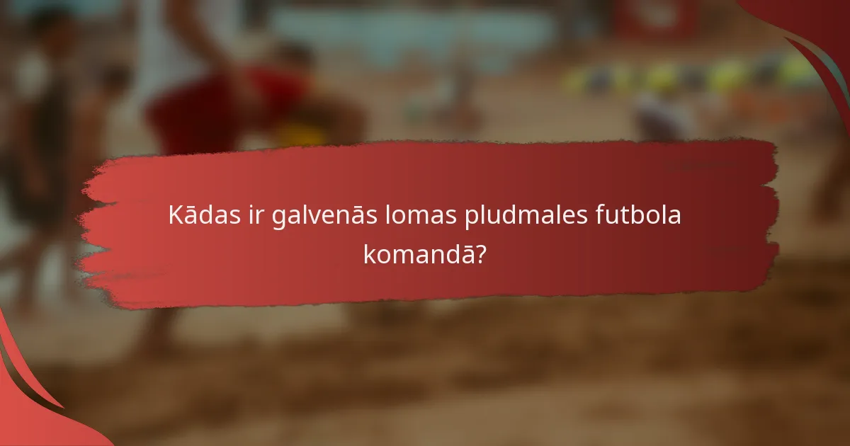 Kādas ir galvenās lomas pludmales futbola komandā?