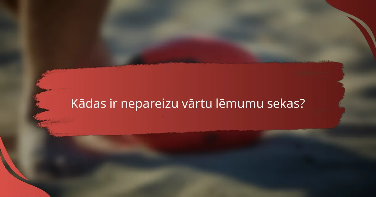 Kādas ir nepareizu vārtu lēmumu sekas?