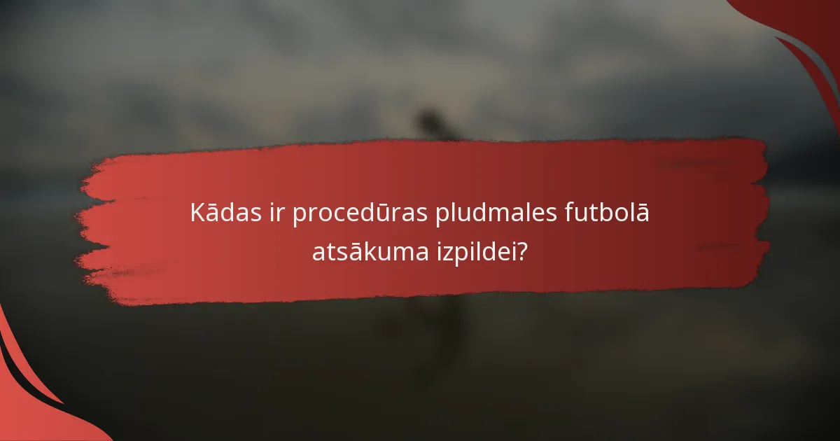 Kādas ir procedūras pludmales futbolā atsākuma izpildei?