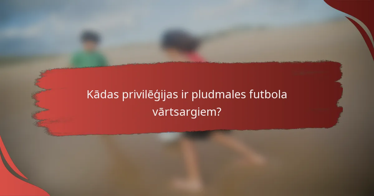 Kādas privilēģijas ir pludmales futbola vārtsargiem?