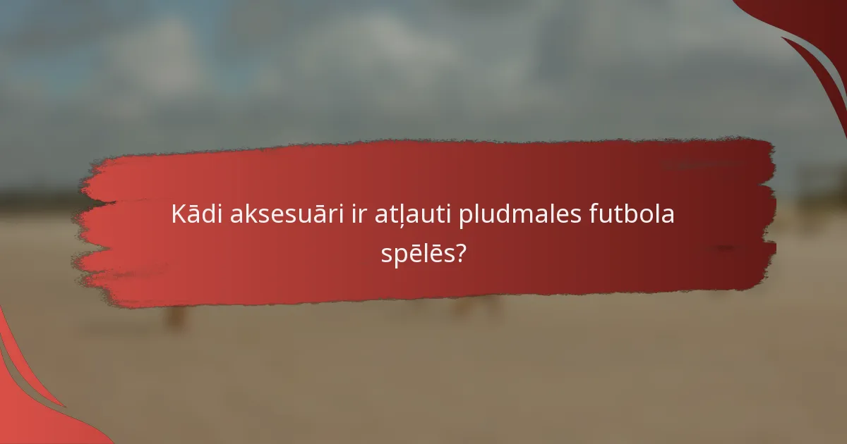 Kādi aksesuāri ir atļauti pludmales futbola spēlēs?