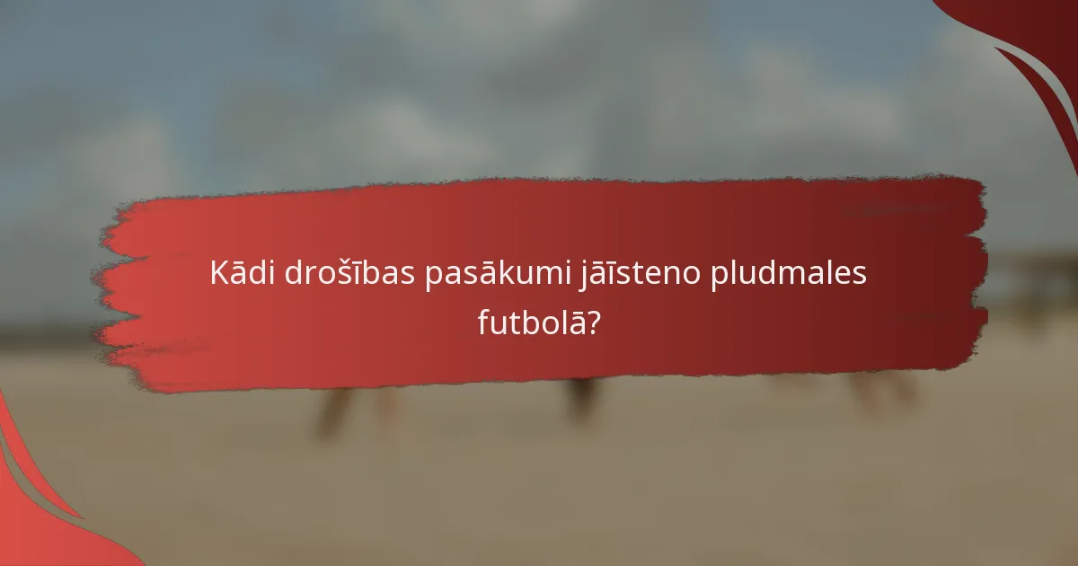 Kādi drošības pasākumi jāīsteno pludmales futbolā?