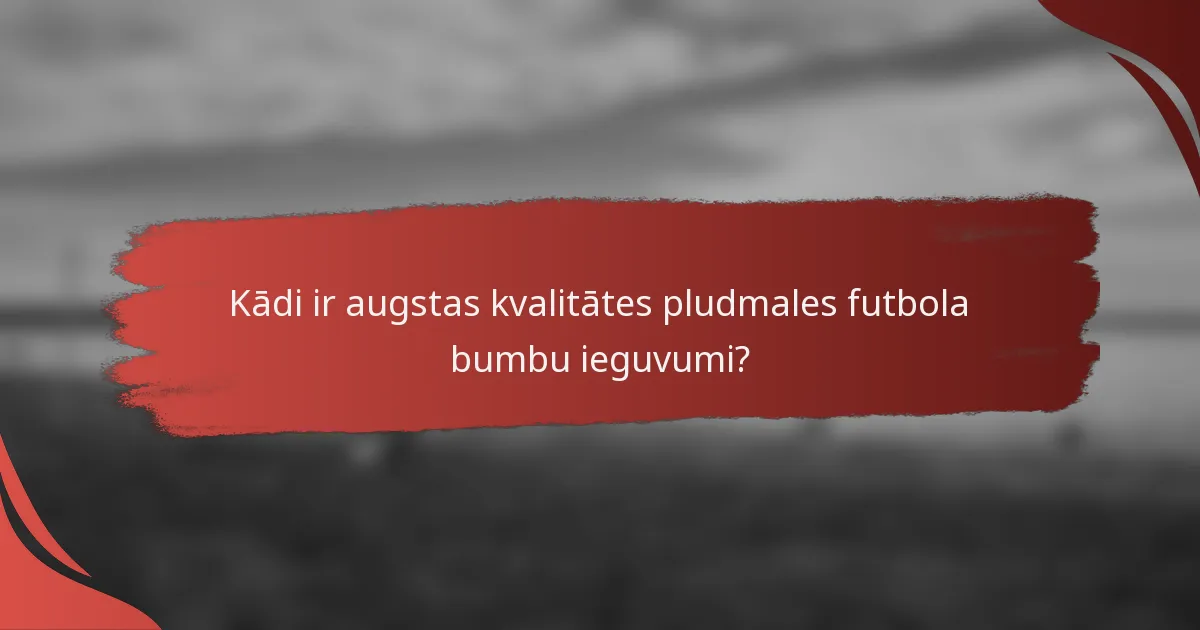 Kādi ir augstas kvalitātes pludmales futbola bumbu ieguvumi?