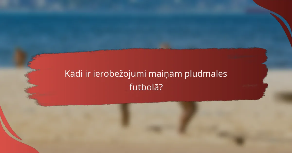 Kādi ir ierobežojumi maiņām pludmales futbolā?