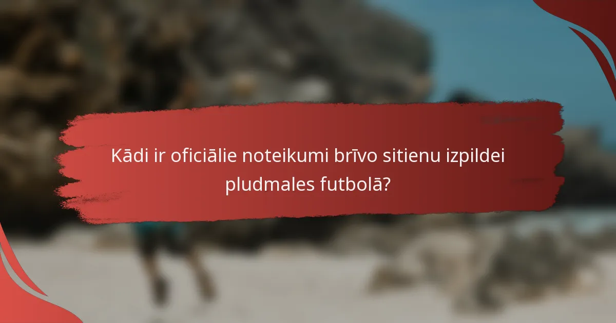 Kādi ir oficiālie noteikumi brīvo sitienu izpildei pludmales futbolā?