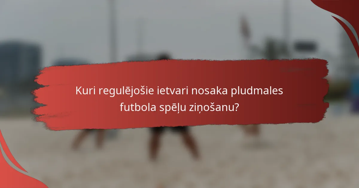 Kuri regulējošie ietvari nosaka pludmales futbola spēļu ziņošanu?